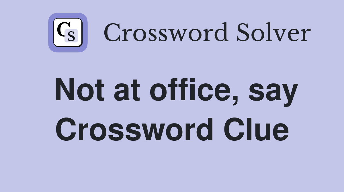 Not at office, say Crossword Clue Answers Crossword Solver